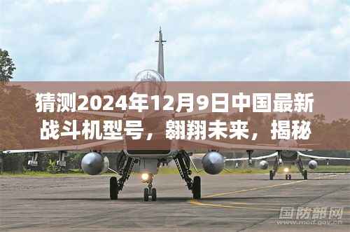 揭秘中国最新战斗机型号，翱翔未来的明日之光——2024年12月9日预测报告