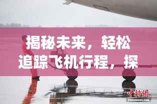 探索未来之旅,追踪飞机行程,领略自然美景的奇妙体验