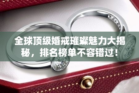 全球顶级婚戒璀璨魅力大揭秘,排名榜单不容错过!