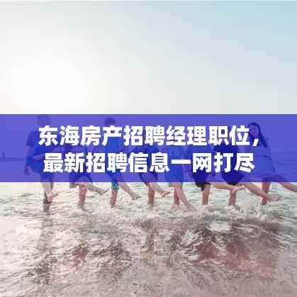 东海房产招聘经理职位，最新招聘信息一网打尽